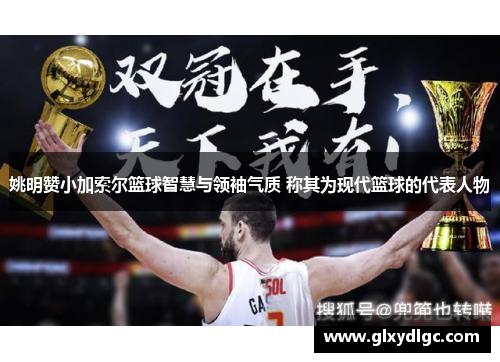 姚明赞小加索尔篮球智慧与领袖气质 称其为现代篮球的代表人物