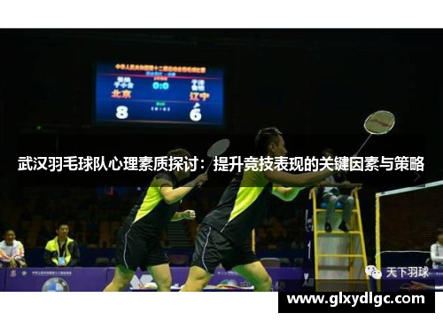 武汉羽毛球队心理素质探讨：提升竞技表现的关键因素与策略