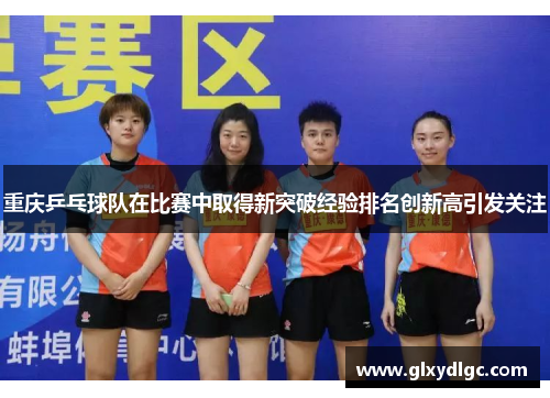 重庆乒乓球队在比赛中取得新突破经验排名创新高引发关注